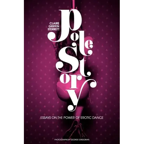 Pole Story: Essays on the Power of Erotic Dance
