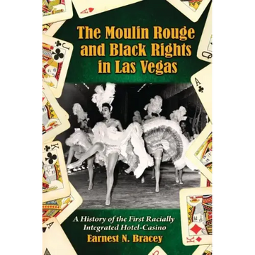 The Moulin Rouge and Black Rights in Las Vegas: A History of the First Racially Integrated Hotel-Casino