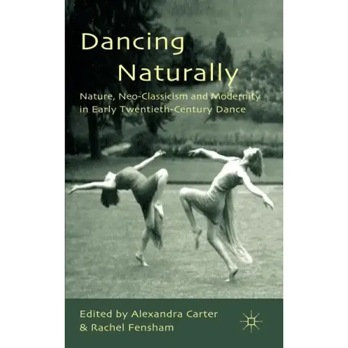 Dancing Naturally: Nature, Neo-Classicism and Modernity in Early Twentieth-Century Dance