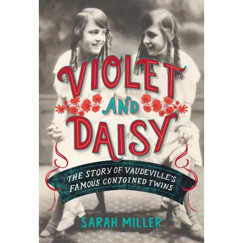 Violet and Daisy: The Story of Vaudeville's Famous Conjoined Twins
