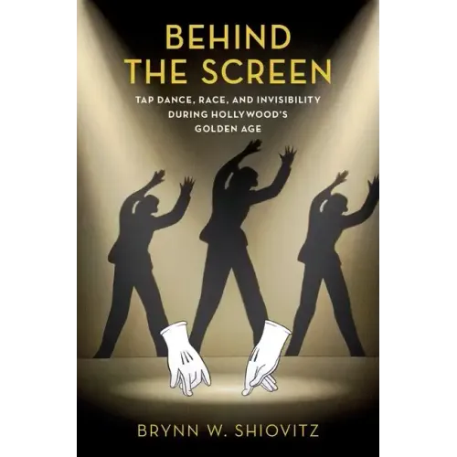Behind the Screen: Tap Dance, Race, and Invisibility During Hollywood's Golden Age