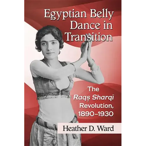Egyptian Belly Dance in Transition: The Raqs Sharqi Revolution, 1890-1930