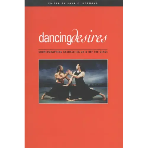 Dancing Desires: Choreographing Sexualities on and Off the Stage
