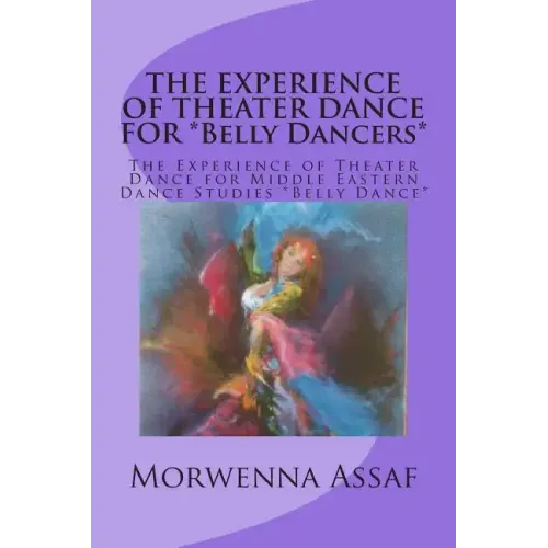 THE EXPERIENCE OF THEATER DANCE FOR *Belly Dancers*: The Experience of Theater Dance for Middle Eastern Dance Studies *Belly Dance*