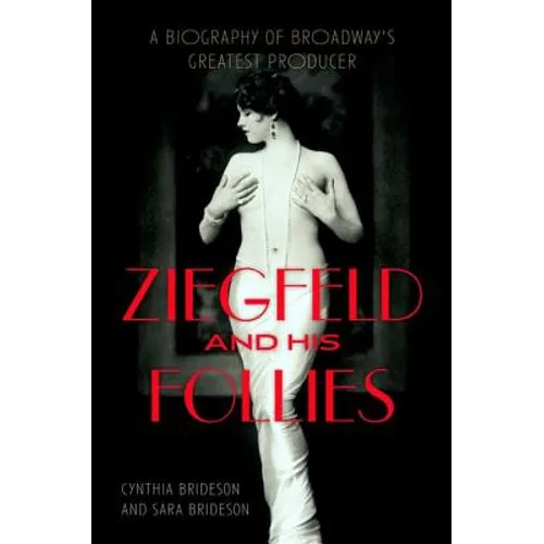 Ziegfeld and His Follies: A Biography of Broadway's Greatest Producer