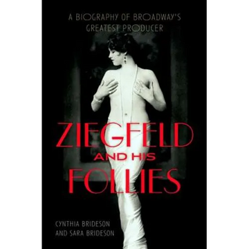 Ziegfeld and His Follies: A Biography of Broadway's Greatest Producer